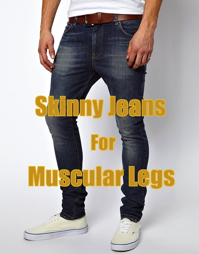 Skinny Jeans For Muscular Legs On Guys | The Jeans Blog